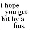 I hope you get hit by bus Pictures, Images and Photos